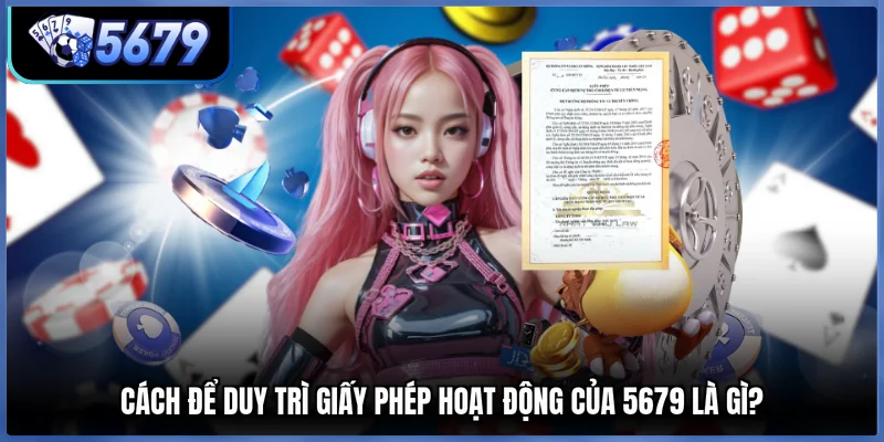 Cách để duy trì giấy phép hoạt động của 5679 là gì?