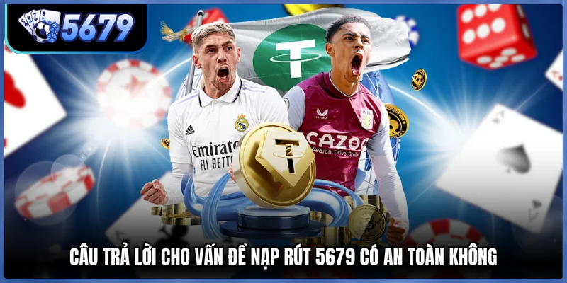 Câu trả lời cho vấn đề nạp rút 5679 có an toàn không