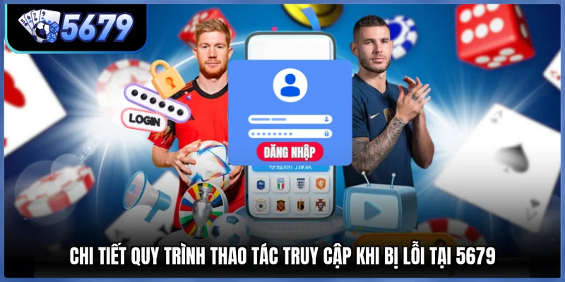 Chi tiết quy trình thao tác truy cập khi bị lỗi tại 5679