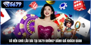 Có Nên Chơi Lâu Dài Tại 5679 Không? Đánh Giá Khách Quan