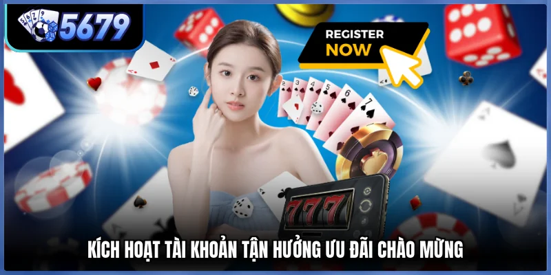 Kích hoạt tài khoản tận hưởng ưu đãi chào mừng