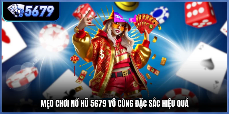 Mẹo chơi nổ hũ 5679 vô cùng đặc sắc hiệu quả
