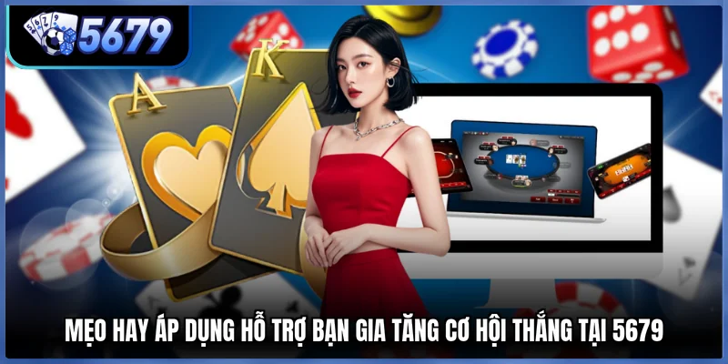 Mẹo hay áp dụng hỗ trợ bạn gia tăng cơ hội thắng tại 5679